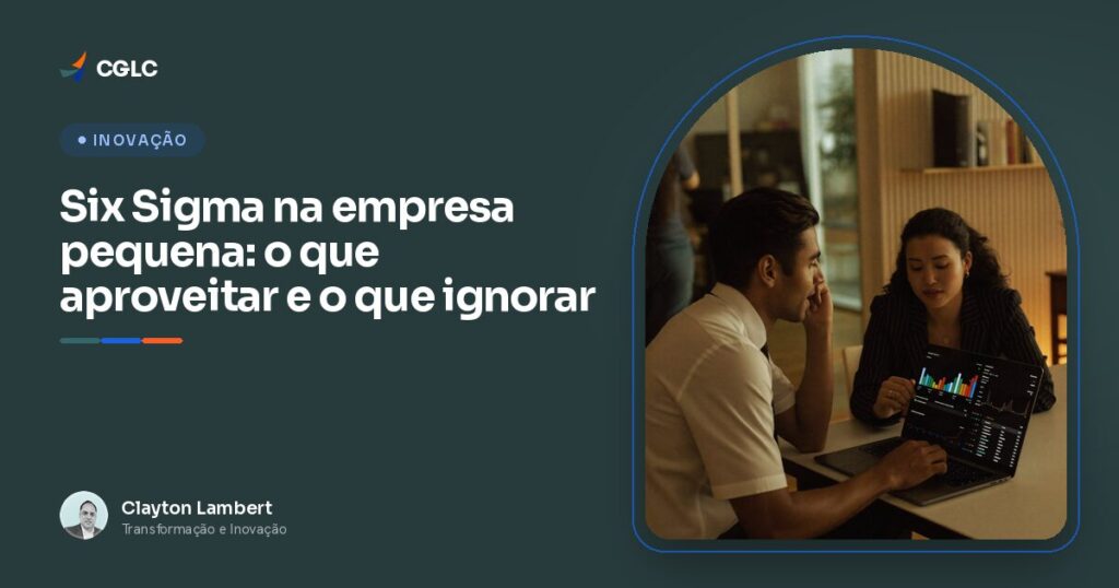 Six Sigma na empresa pequena: o que aproveitar e o que ignorar, artigo da CGLC por Clayton Lambert